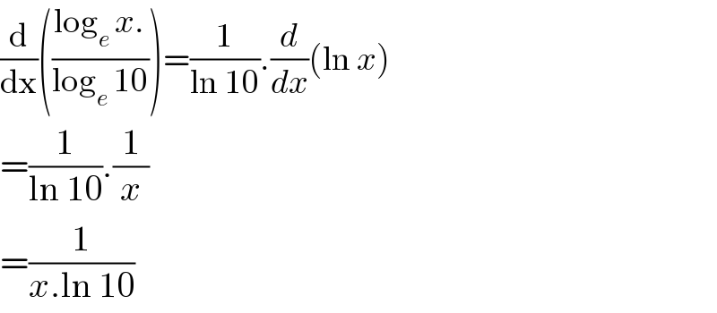 (d/dx)(((log_e  x.)/(log_e  10)))=(1/(ln 10)).(d/dx)(ln x)  =(1/(ln 10)).(1/x)  =(1/(x.ln 10))  