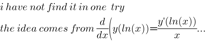 i have not find it in one  try   the idea comes from (d/dx)(y(ln(x))=((y′(ln(x)))/x)...  