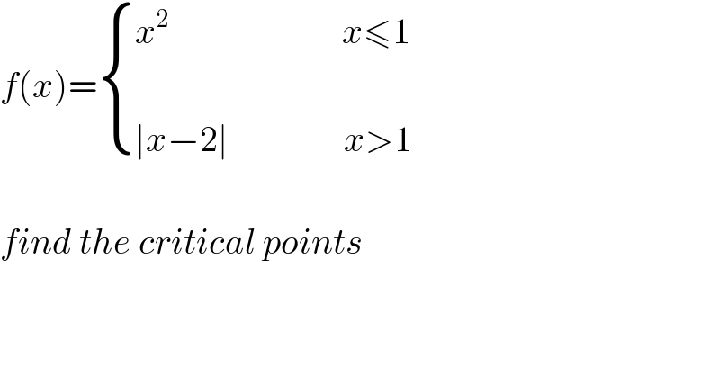 f(x)= { ((x^2                         x≤1)),(),((∣x−2∣                x>1)) :}    find the critical points  
