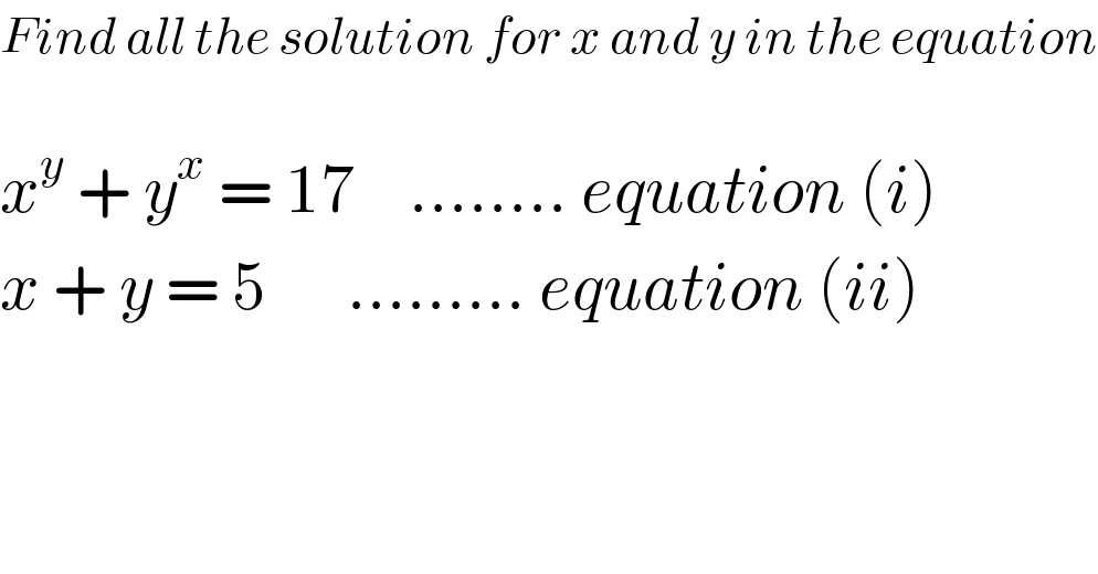 Find all the solution for x and y in the equation    x^y  + y^x  = 17    ........ equation (i)  x + y = 5      ......... equation (ii)  