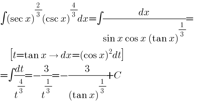 ∫(sec x)^(2/3) (csc x)^(4/3) dx=∫(dx/(sin x cos x (tan x)^(1/3) ))=       [t=tan x → dx=(cos x)^2 dt]  =∫(dt/t^(4/3) )=−(3/t^(1/3) )=−(3/((tan x)^(1/3) ))+C  