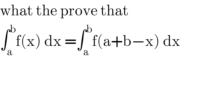 what the prove that  ∫_a ^b f(x) dx =∫_a ^b f(a+b−x) dx  