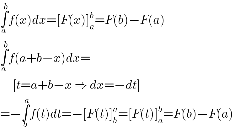 ∫_a ^b f(x)dx=[F(x)]_a ^b =F(b)−F(a)  ∫_a ^b f(a+b−x)dx=       [t=a+b−x ⇒ dx=−dt]  =−∫_b ^a f(t)dt=−[F(t)]_b ^a =[F(t)]_a ^b =F(b)−F(a)  