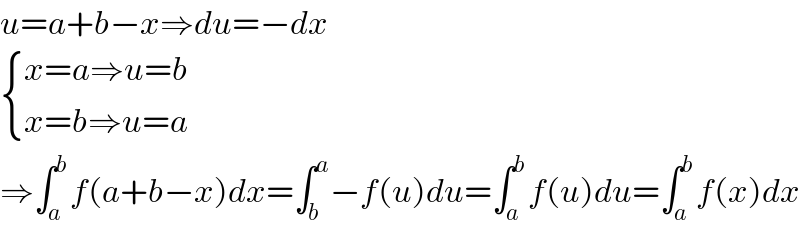u=a+b−x⇒du=−dx   { ((x=a⇒u=b)),((x=b⇒u=a)) :}  ⇒∫_a ^b f(a+b−x)dx=∫_b ^a −f(u)du=∫_a ^b f(u)du=∫_a ^b f(x)dx  