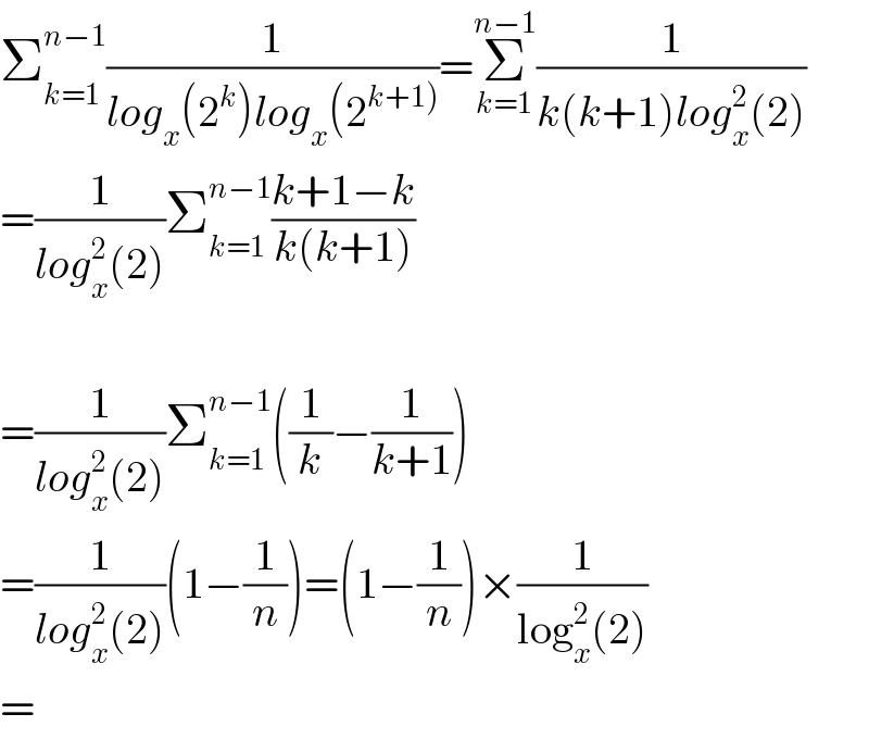 Σ_(k=1) ^(n−1) (1/(log_x (2^k )log_x (2^(k+1)) ))=Σ_(k=1) ^(n−1) (1/(k(k+1)log_x ^2 (2)))  =(1/(log_x ^2 (2)))Σ_(k=1) ^(n−1) ((k+1−k)/(k(k+1)))    =(1/(log_x ^2 (2)))Σ_(k=1) ^(n−1) ((1/k)−(1/(k+1)))  =(1/(log_x ^2 (2)))(1−(1/n))=(1−(1/n))×(1/(log_x ^2 (2)))  =  