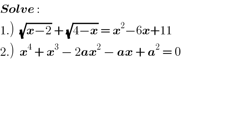 Solve :   1.)  (√(x−2)) + (√(4−x)) = x^2 −6x+11  2.)  x^4  + x^3  − 2ax^2  − ax + a^2  = 0  