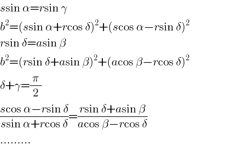 ssin α=rsin γ  b^2 =(ssin α+rcos δ)^2 +(scos α−rsin δ)^2   rsin δ=asin β  b^2 =(rsin δ+asin β)^2 +(acos β−rcos δ)^2   δ+γ=(π/2)  ((scos α−rsin δ)/(ssin α+rcos δ))=((rsin δ+asin β)/(acos β−rcos δ))  .........  
