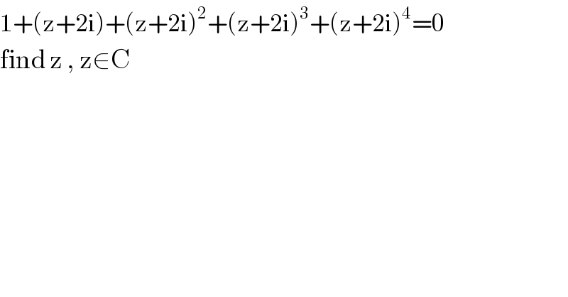1+(z+2i)+(z+2i)^2 +(z+2i)^3 +(z+2i)^4 =0  find z , z∈C  