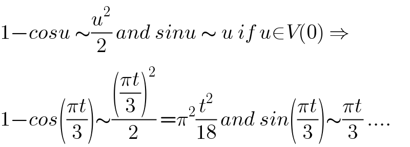 1−cosu ∼(u^2 /2) and sinu ∼ u if u∈V(0) ⇒  1−cos(((πt)/3))∼(((((πt)/3))^2 )/2) =π^2 (t^2 /(18)) and sin(((πt)/3))∼((πt)/3) ....  