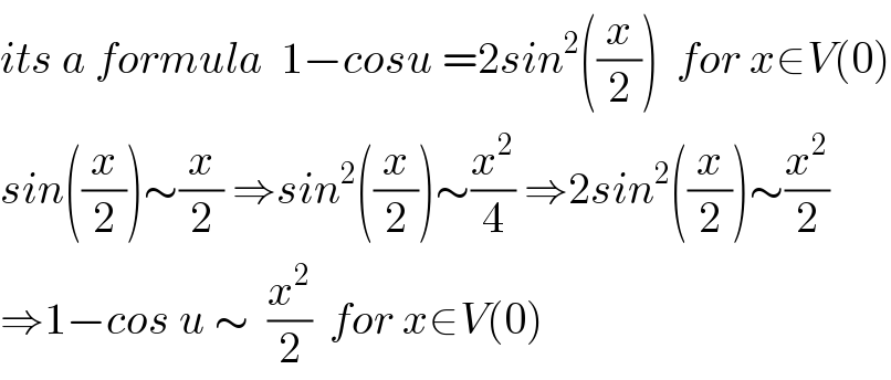its a formula  1−cosu =2sin^2 ((x/2))  for x∈V(0)  sin((x/2))∼(x/2) ⇒sin^2 ((x/2))∼(x^2 /4) ⇒2sin^2 ((x/2))∼(x^2 /2)   ⇒1−cos u ∼  (x^2 /2)  for x∈V(0)  