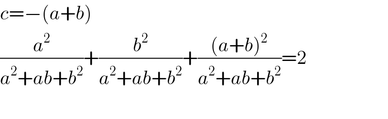 c=−(a+b)  (a^2 /(a^2 +ab+b^2 ))+(b^2 /(a^2 +ab+b^2 ))+(((a+b)^2 )/(a^2 +ab+b^2 ))=2    