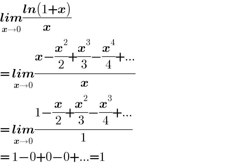lim_(x→0) ((ln(1+x))/x)  = lim_(x→0) ((x−(x^2 /2)+(x^3 /3)−(x^4 /4)+...)/x)  = lim_(x→0) ((1−(x/2)+(x^2 /3)−(x^3 /4)+...)/1)  = 1−0+0−0+...=1  