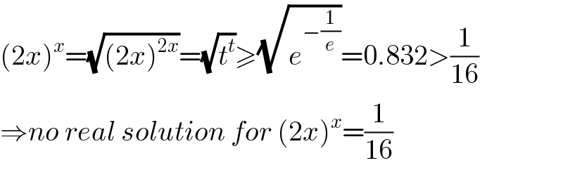 (2x)^x =(√((2x)^(2x) ))=(√t^t )≥(√e^(−(1/e)) )=0.832>(1/(16))  ⇒no real solution for (2x)^x =(1/(16))  