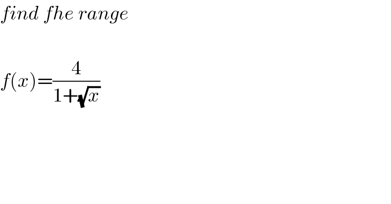 find fhe range    f(x)=(4/(1+(√x)))  