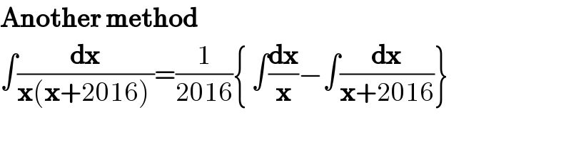 Another method  ∫(dx/(x(x+2016) ))=(1/(2016)){ ∫(dx/x)−∫(dx/(x+2016))}  