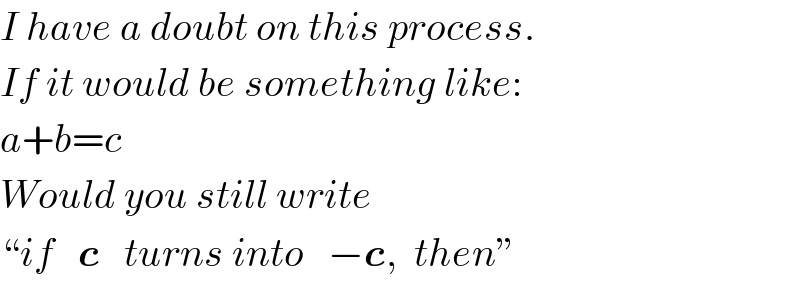 I have a doubt on this process.  If it would be something like:  a+b=c  Would you still write  “if   c   turns into   −c,  then”  