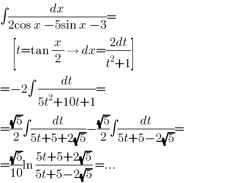 ∫(dx/(2cos x −5sin x −3))=       [t=tan (x/2) → dx=((2dt)/(t^2 +1))]  =−2∫ (dt/(5t^2 +10t+1))=  =((√5)/2)∫(dt/(5t+5+2(√5)))−((√5)/2)∫(dt/(5t+5−2(√5)))=  =((√5)/(10))ln ((5t+5+2(√5))/(5t+5−2(√5))) =...  