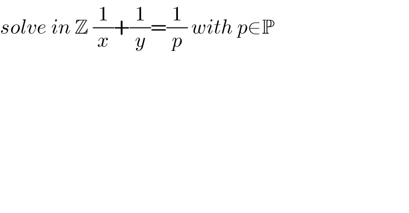 solve in Z (1/x)+(1/y)=(1/p) with p∈P  