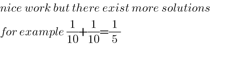 nice work but there exist more solutions  for example (1/(10))+(1/(10))=(1/5)  