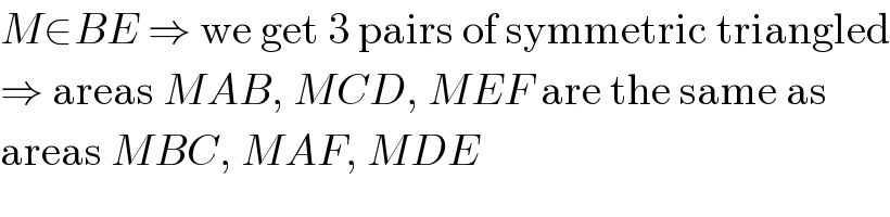 M∈BE ⇒ we get 3 pairs of symmetric triangled  ⇒ areas MAB, MCD, MEF are the same as  areas MBC, MAF, MDE  