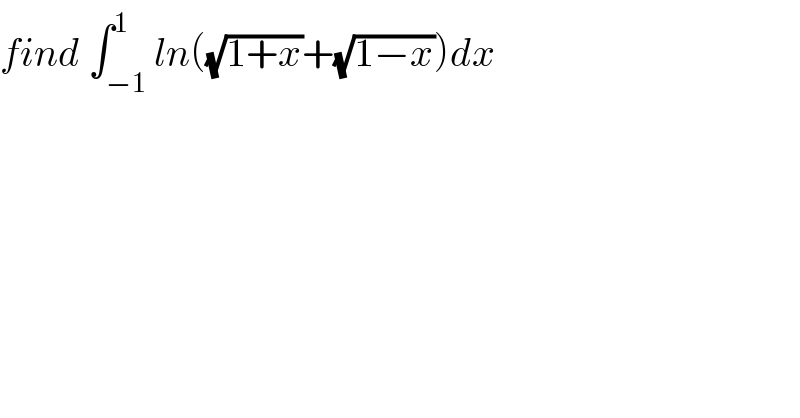 find ∫_(−1) ^1 ln((√(1+x))+(√(1−x)))dx  