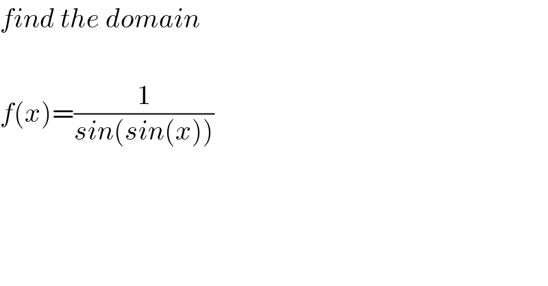 find the domain    f(x)=(1/(sin(sin(x))))  