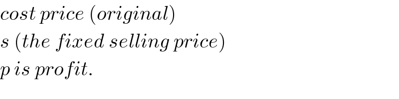 cost price (original)  s (the fixed selling price)  p is profit.  