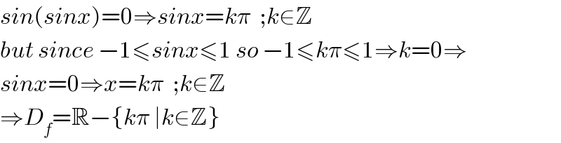 sin(sinx)=0⇒sinx=kπ  ;k∈Z  but since −1≤sinx≤1 so −1≤kπ≤1⇒k=0⇒  sinx=0⇒x=kπ  ;k∈Z  ⇒D_f =R−{kπ ∣k∈Z}  