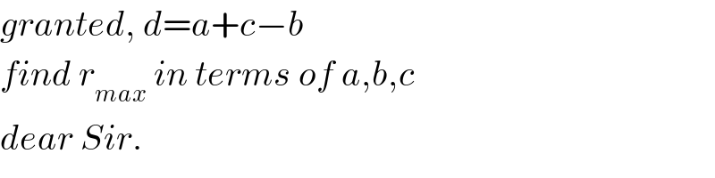 granted, d=a+c−b  find r_(max)  in terms of a,b,c   dear Sir.  