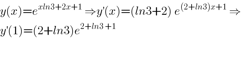 y(x)=e^(xln3+2x+1)  ⇒y^′ (x)=(ln3+2) e^((2+ln3)x+1)  ⇒  y^′ (1)=(2+ln3)e^(2+ln3 +1)   