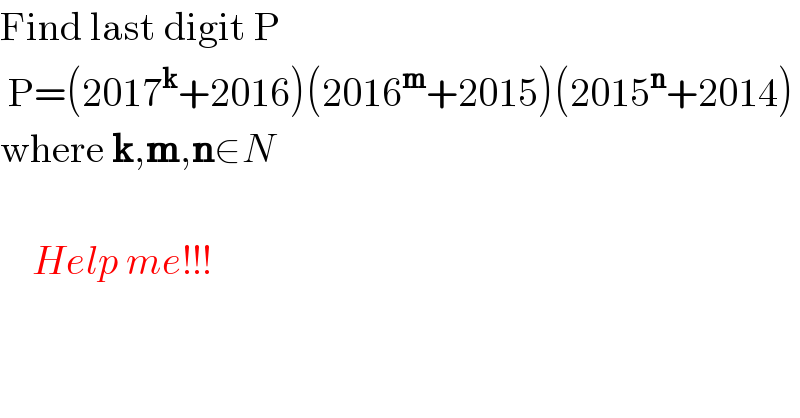 Find last digit P   P=(2017^k +2016)(2016^m +2015)(2015^n +2014)  where k,m,n∈N            Help me!!!  