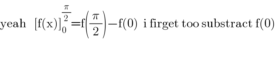 yeah   [f(x)]_0 ^(π/2) =f((π/2))−f(0)  i firget too substract f(0)   