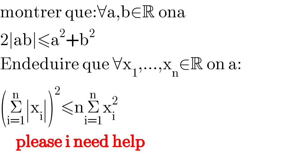 montrer que:∀a,b∈R ona  2∣ab∣≤a^2 +b^2   Endeduire que ∀x_1 ,...,x_n ∈R on a:  (Σ_(i=1) ^n ∣x_i ∣)^2 ≤nΣ_(i=1) ^n x_i ^2        please i need help  