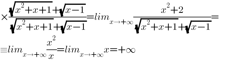 ×(((√(x^2 +x+1))+(√(x−1)))/((√(x^2 +x+1))+(√(x−1))))=lim_(x→+∞) ((x^2 +2)/((√(x^2 +x+1))+(√(x−1))))=  ≡lim_(x→+∞) (x^2 /x)=lim_(x→+∞) x=+∞  