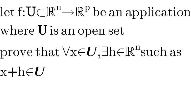 let f:U⊂R^n →R^p  be an application  where U is an open set  prove that ∀x∈U,∃h∈R^n such as  x+h∈U  