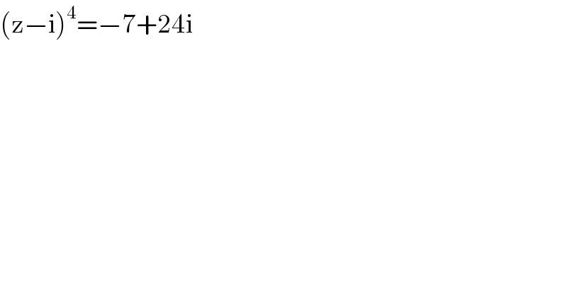 (z−i)^4 =−7+24i  