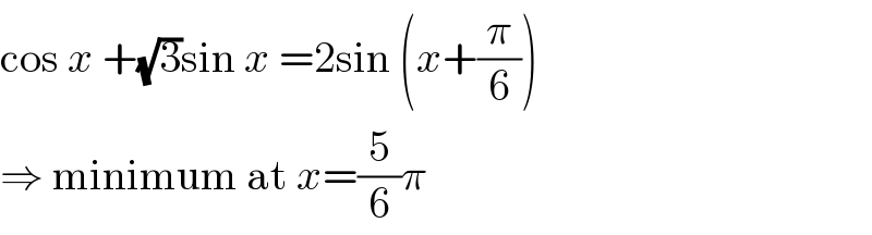 cos x +(√3)sin x =2sin (x+(π/6))  ⇒ minimum at x=(5/6)π  