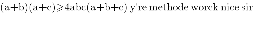 (a+b)(a+c)≥4abc(a+b+c) y′re methode worck nice sir  