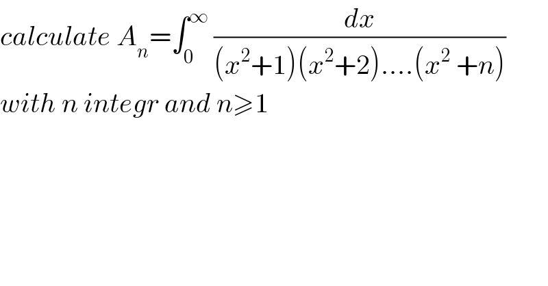 calculate A_n =∫_0 ^∞  (dx/((x^2 +1)(x^2 +2)....(x^2  +n)))  with n integr and n≥1  