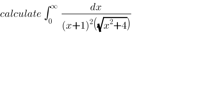 calculate ∫_0 ^∞   (dx/((x+1)^2 ((√(x^2 +4)))))  