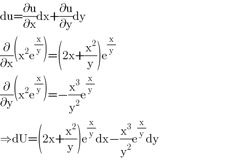du=(∂u/∂x)dx+(∂u/∂y)dy  (∂/∂x)(x^2 e^(x/y) )=(2x+(x^2 /y))e^(x/y)   (∂/∂y)(x^2 e^(x/y) )=−(x^3 /y^2 )e^(x/y)   ⇒dU=(2x+(x^2 /y))e^(x/y) dx−(x^3 /y^2 )e^(x/y) dy  
