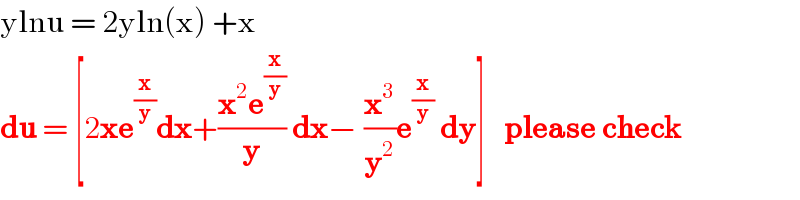 ylnu = 2yln(x) +x  du = [2xe^(x/y) dx+((x^2 e^(x/y) )/y) dx− (x^3 /y^2 )e^(x/y)  dy]   please check  