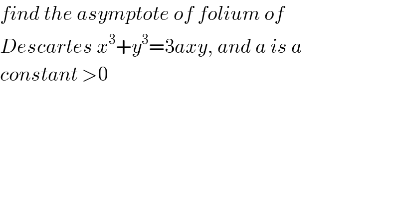 find the asymptote of folium of   Descartes x^3 +y^3 =3axy, and a is a  constant >0  