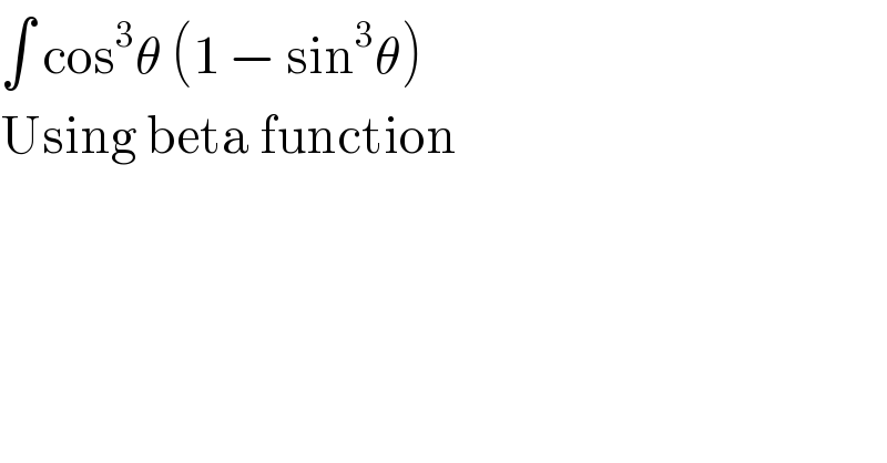 ∫ cos^3 θ (1 − sin^3 θ)  Using beta function  