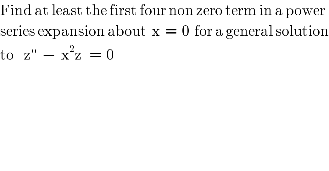 Find at least the first four non zero term in a power  series expansion about  x  =  0  for a general solution  to    z′′  −  x^2 z   =  0  
