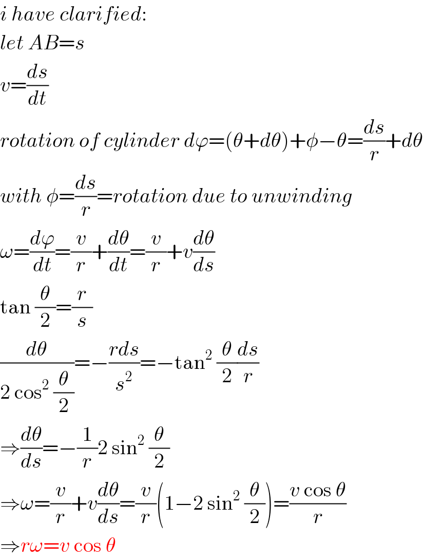 i have clarified:  let AB=s  v=(ds/dt)  rotation of cylinder dϕ=(θ+dθ)+φ−θ=(ds/r)+dθ  with φ=(ds/r)=rotation due to unwinding  ω=(dϕ/dt)=(v/r)+(dθ/dt)=(v/r)+v(dθ/ds)  tan (θ/2)=(r/s)  (dθ/(2 cos^2  (θ/2)))=−((rds)/s^2 )=−tan^2  (θ/2)(ds/r)  ⇒(dθ/ds)=−(1/r)2 sin^2  (θ/2)  ⇒ω=(v/r)+v(dθ/ds)=(v/r)(1−2 sin^2  (θ/2))=((v cos θ)/r)  ⇒rω=v cos θ  