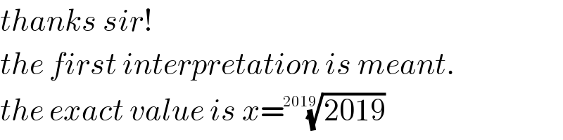 thanks sir!  the first interpretation is meant.  the exact value is x=((2019))^(1/(2019))   