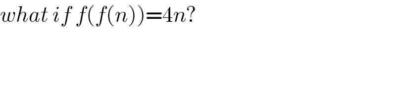 what if f(f(n))=4n?  