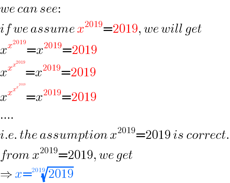 we can see:  if we assume x^(2019) =2019, we will get  x^x^(2019)  =x^(2019) =2019  x^x^x^(2019)   =x^(2019) =2019  x^x^x^x^(2019)    =x^(2019) =2019  ....  i.e. the assumption x^(2019) =2019 is correct.  from x^(2019) =2019, we get  ⇒ x=((2019))^(1/(2019))   