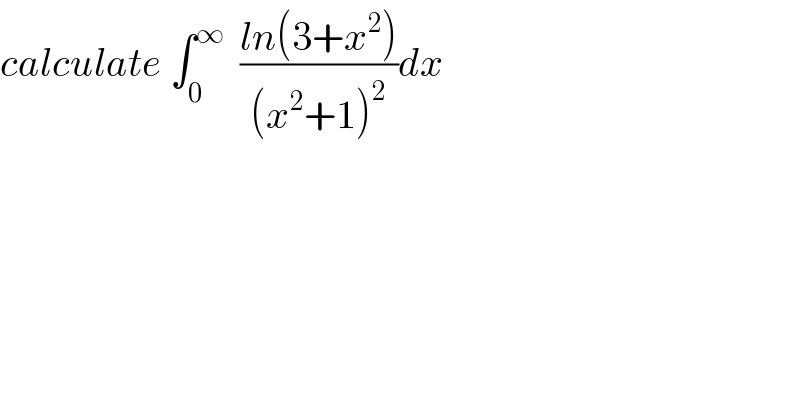 calculate ∫_0 ^∞   ((ln(3+x^2 ))/((x^2 +1)^2 ))dx  
